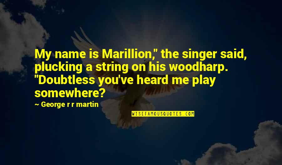 Humanity Imprisoned Quotes By George R R Martin: My name is Marillion," the singer said, plucking Humanity Imprisoned Quotes By George R R Martin: My name is Marillion," the singer said, plucking