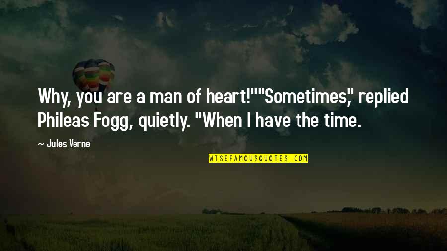 Humanity Imprisoned Quotes By Jules Verne: Why, you are a man of heart!""Sometimes," replied Humanity Imprisoned Quotes By Jules Verne: Why, you are a man of heart!""Sometimes," replied