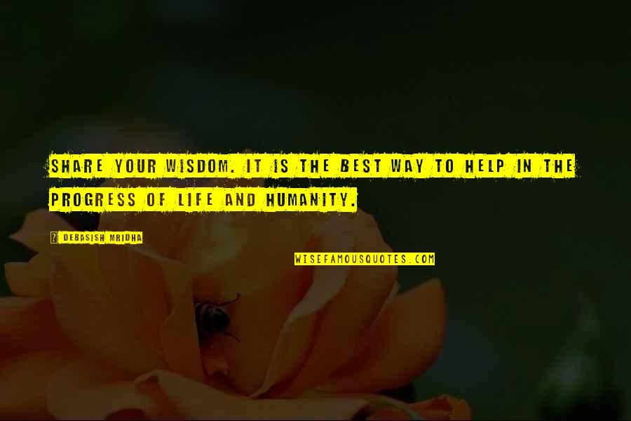 Humanity In Life Quotes By Debasish Mridha: Share your wisdom. It is the best way