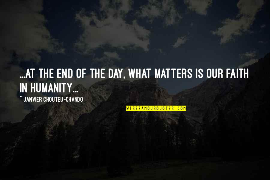 Humanity In Life Quotes By Janvier Chouteu-Chando: ...At the end of the day, what matters