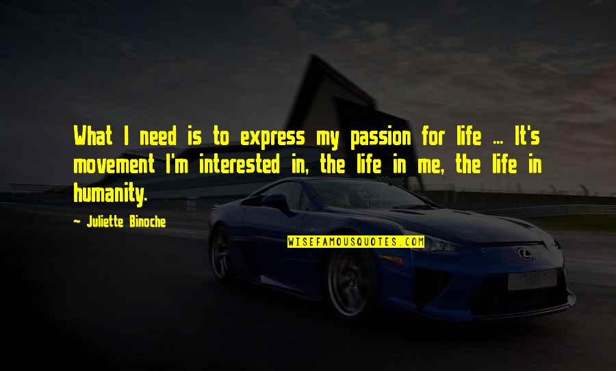 Humanity In Life Quotes By Juliette Binoche: What I need is to express my passion
