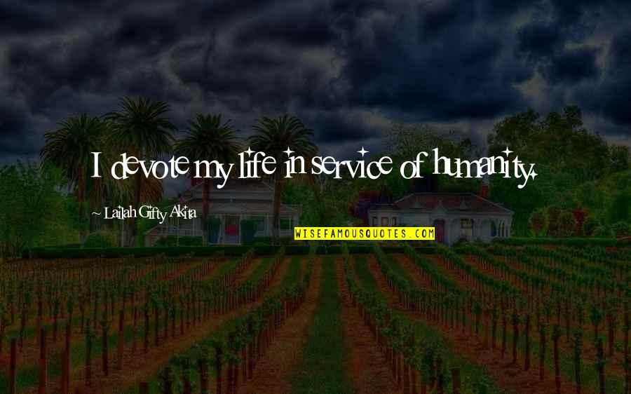 Humanity In Life Quotes By Lailah Gifty Akita: I devote my life in service of humanity.