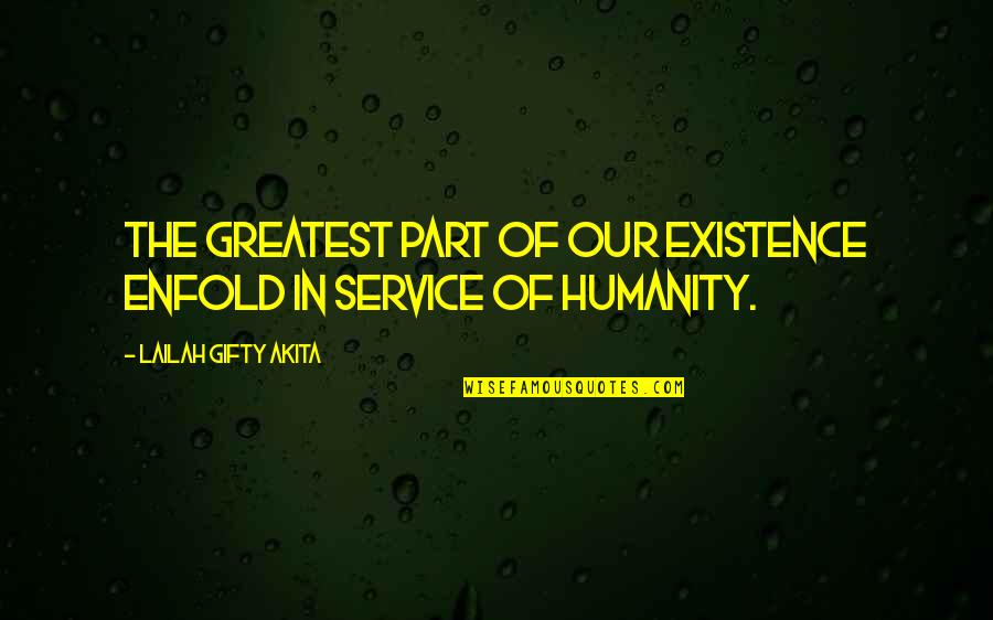 Humanity In Life Quotes By Lailah Gifty Akita: The greatest part of our existence enfold in