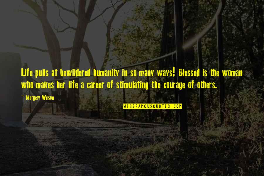 Humanity In Life Quotes By Margery Wilson: Life pulls at bewildered humanity in so many