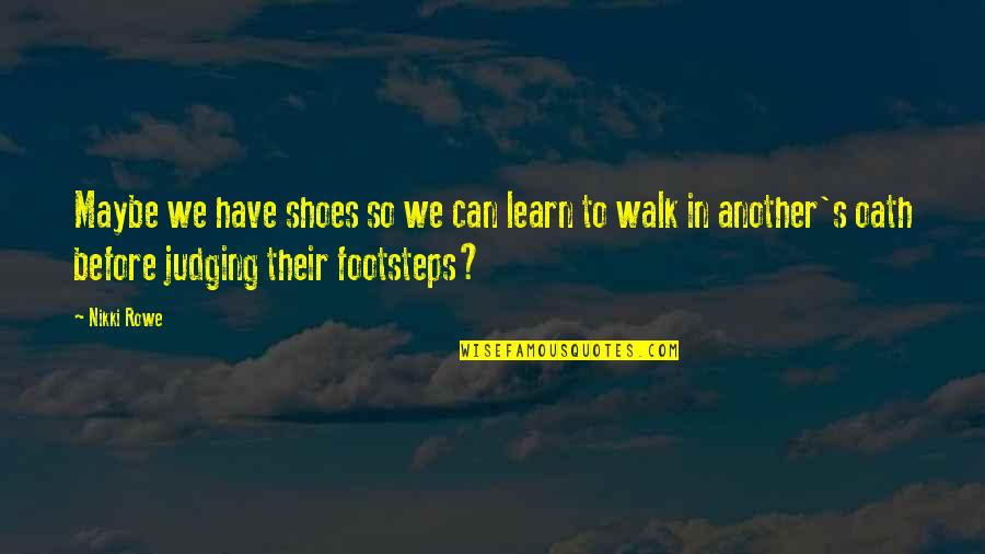 Humanity In Life Quotes By Nikki Rowe: Maybe we have shoes so we can learn