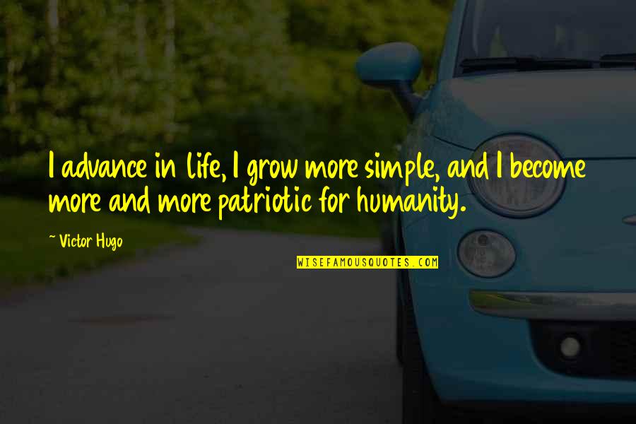 Humanity In Life Quotes By Victor Hugo: I advance in life, I grow more simple,