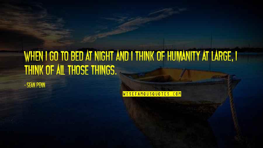 Humanity In Night Quotes By Sean Penn: When I go to bed at night and