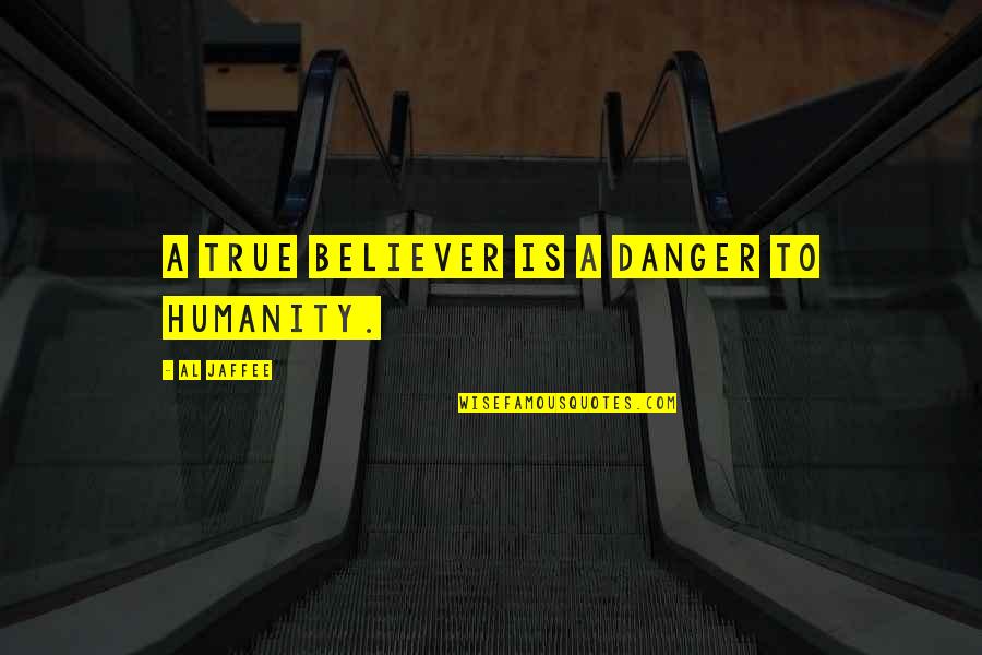 Humanity Is In Danger Quotes By Al Jaffee: A true believer is a danger to humanity.