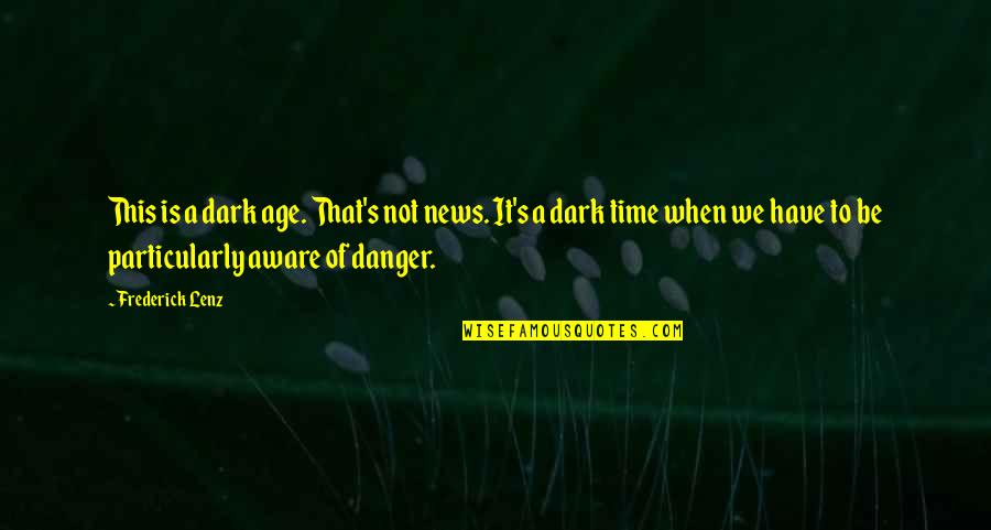 Humanity Is In Danger Quotes By Frederick Lenz: This is a dark age. That's not news.
