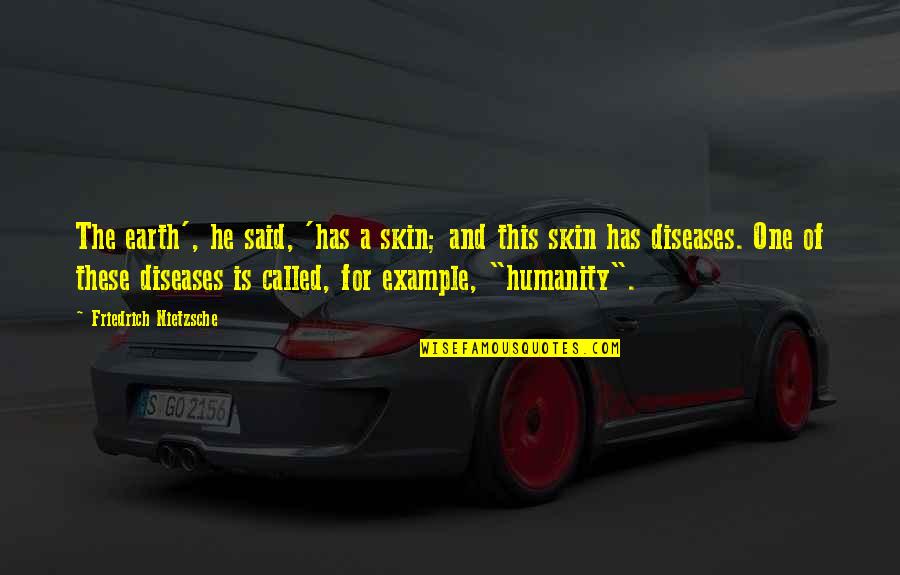 Humanity Is One Quotes By Friedrich Nietzsche: The earth', he said, 'has a skin; and Humanity Is One Quotes By Friedrich Nietzsche: The earth', he said, 'has a skin; and