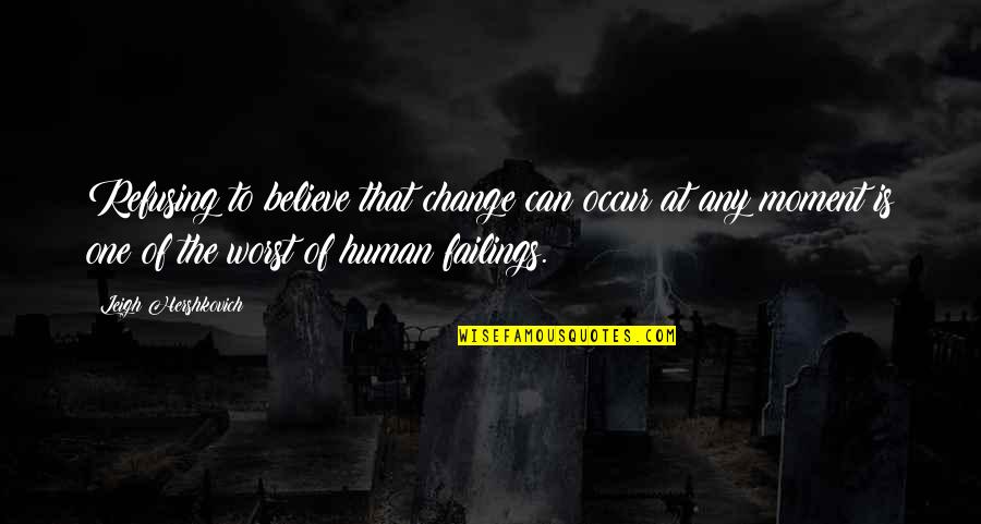 Humanity Is One Quotes By Leigh Hershkovich: Refusing to believe that change can occur at Humanity Is One Quotes By Leigh Hershkovich: Refusing to believe that change can occur at