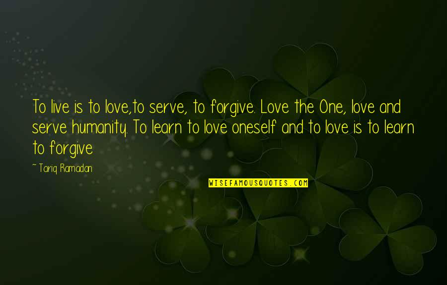 Humanity Is One Quotes By Tariq Ramadan: To live is to love,to serve, to forgive. Humanity Is One Quotes By Tariq Ramadan: To live is to love,to serve, to forgive.
