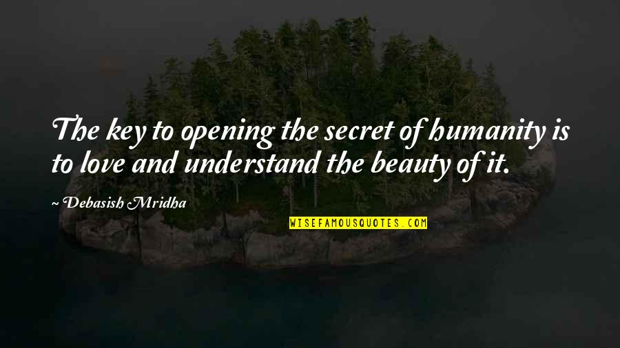 Humanity Quotes And Quotes By Debasish Mridha: The key to opening the secret of humanity