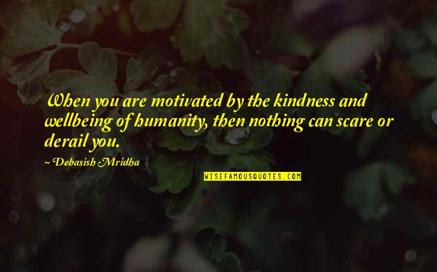 Humanity Quotes And Quotes By Debasish Mridha: When you are motivated by the kindness and