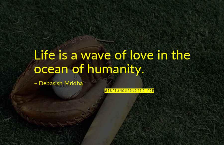Humanity Quotes And Quotes By Debasish Mridha: Life is a wave of love in the