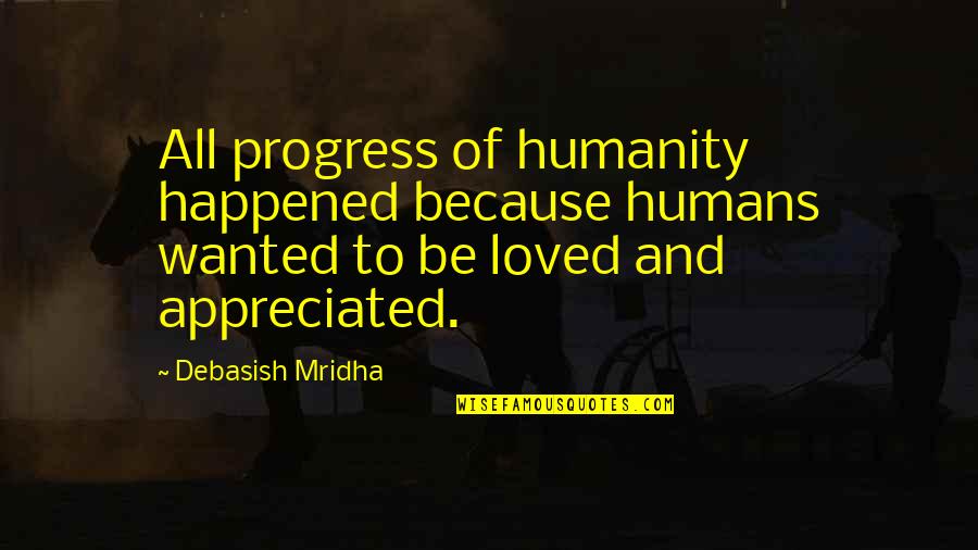 Humanity Quotes And Quotes By Debasish Mridha: All progress of humanity happened because humans wanted