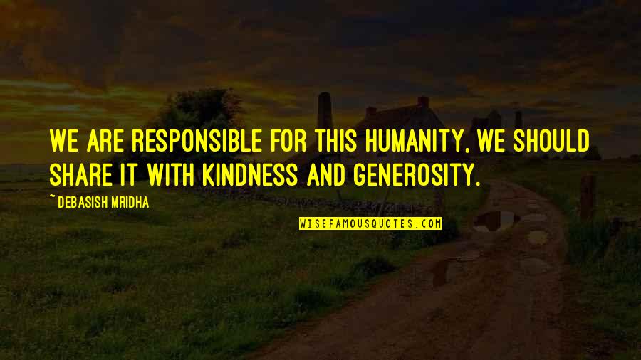 Humanity Quotes And Quotes By Debasish Mridha: We are responsible for this humanity, we should