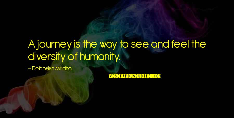 Humanity Quotes And Quotes By Debasish Mridha: A journey is the way to see and