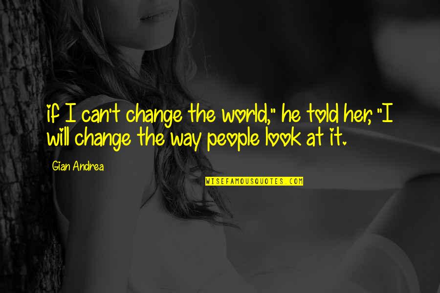 Humanity Quotes And Quotes By Gian Andrea: if I can't change the world," he told