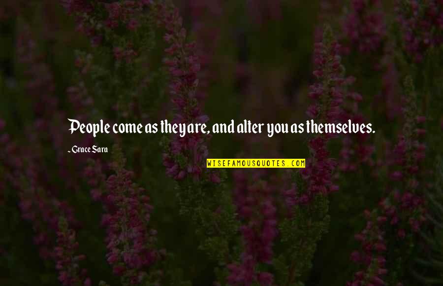Humanity Quotes And Quotes By Grace Sara: People come as they are, and alter you