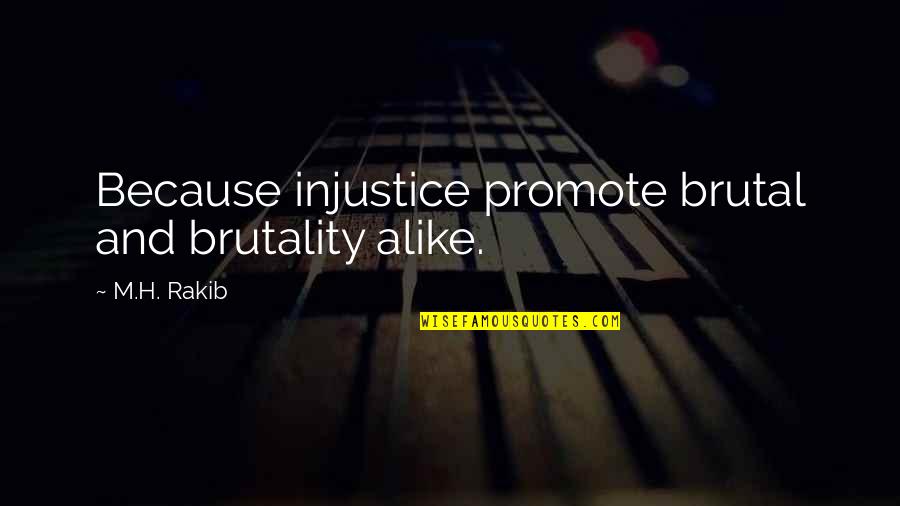 Humanity Quotes And Quotes By M.H. Rakib: Because injustice promote brutal and brutality alike.