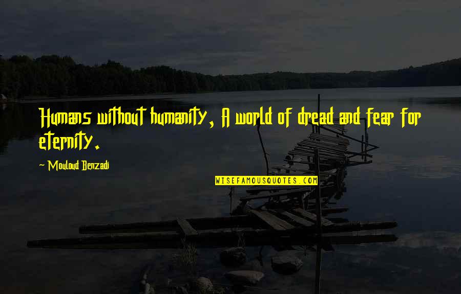 Humanity Quotes And Quotes By Mouloud Benzadi: Humans without humanity, A world of dread and