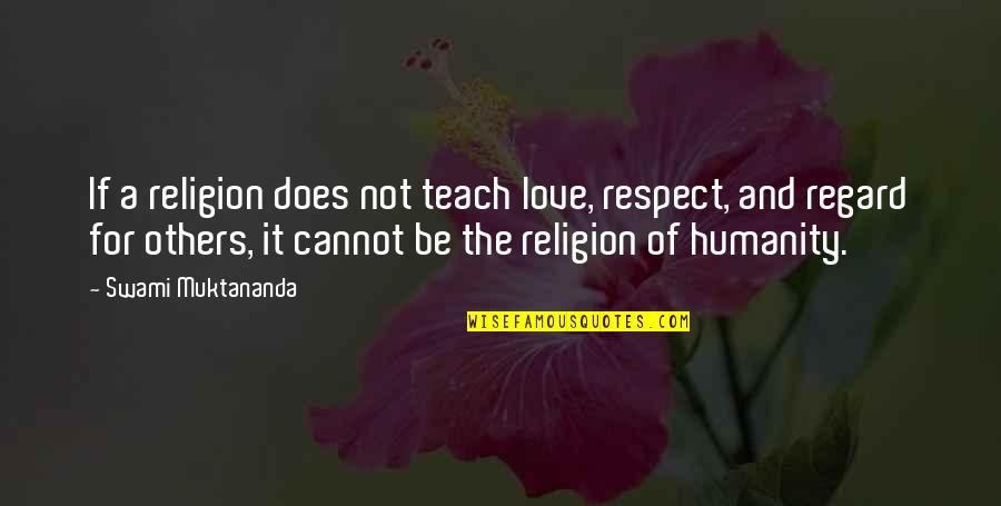 Humanity Respect Others Quotes By Swami Muktananda: If a religion does not teach love, respect,