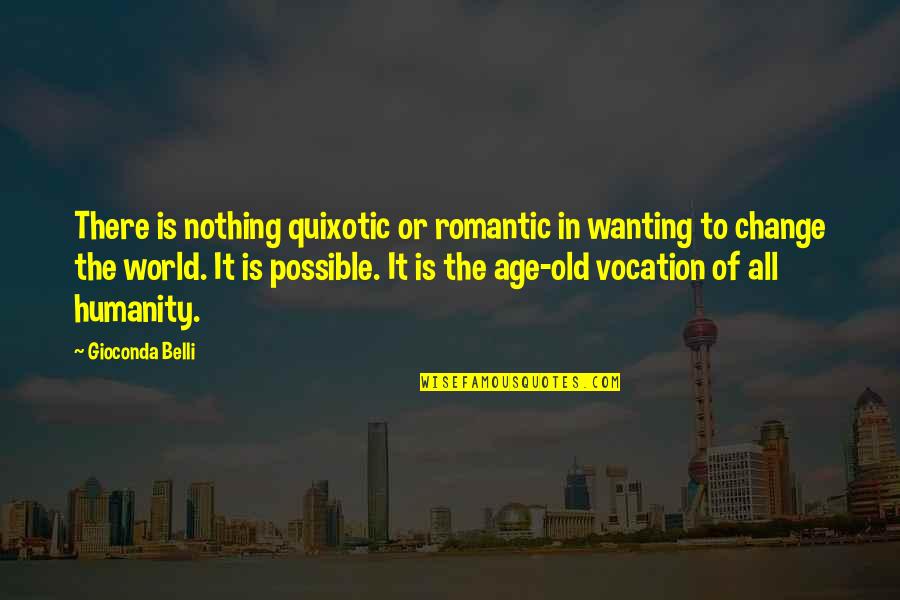 Humanity To The World Quotes By Gioconda Belli: There is nothing quixotic or romantic in wanting