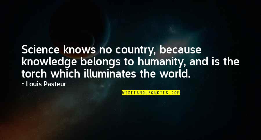 Humanity To The World Quotes By Louis Pasteur: Science knows no country, because knowledge belongs to