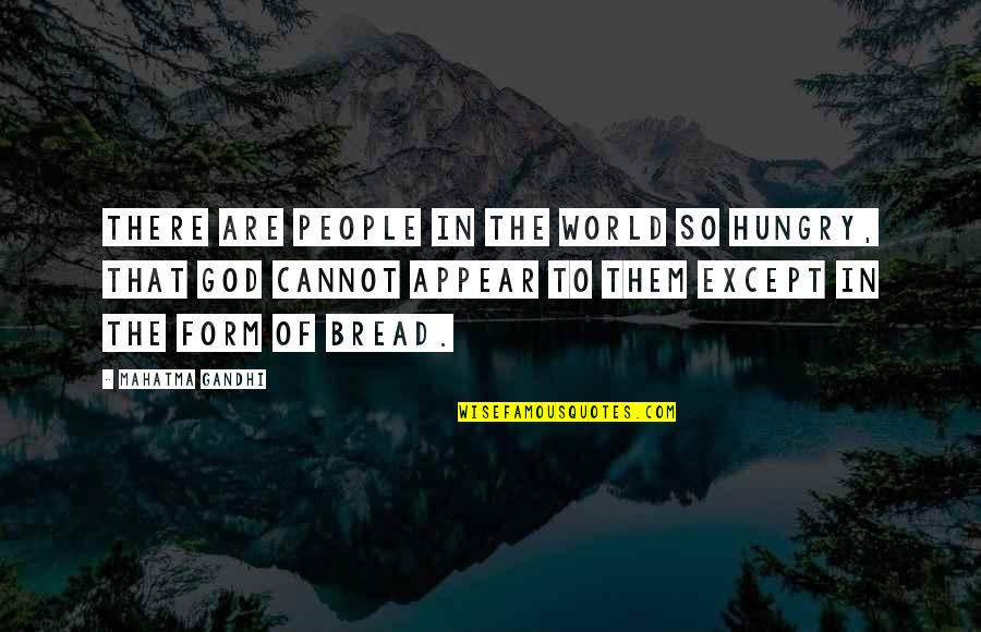 Humanity To The World Quotes By Mahatma Gandhi: There are people in the world so hungry,