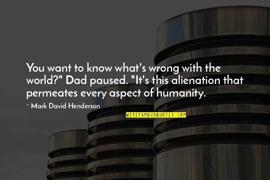 Humanity To The World Quotes By Mark David Henderson: You want to know what's wrong with the
