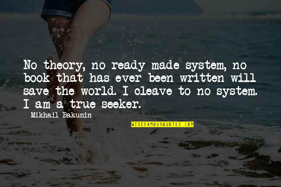 Humanity To The World Quotes By Mikhail Bakunin: No theory, no ready-made system, no book that