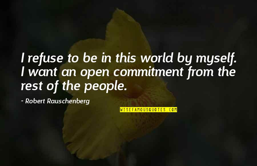 Humanity To The World Quotes By Robert Rauschenberg: I refuse to be in this world by