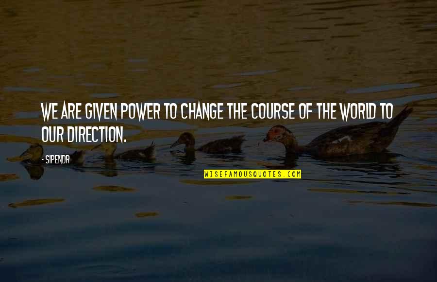 Humanity To The World Quotes By Sipendr: We are given power to change the course
