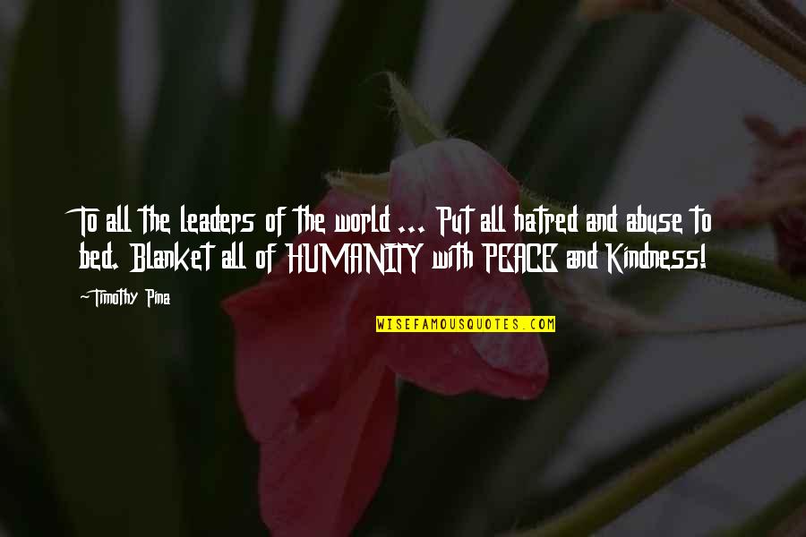 Humanity To The World Quotes By Timothy Pina: To all the leaders of the world ...