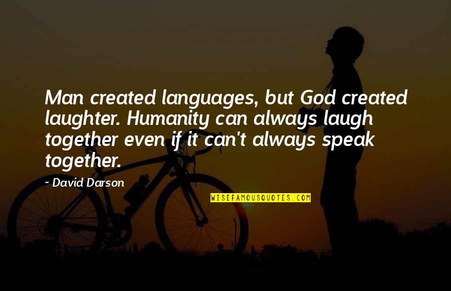 Humanity Together Quotes By David Darson: Man created languages, but God created laughter. Humanity Humanity Together Quotes By David Darson: Man created languages, but God created laughter. Humanity