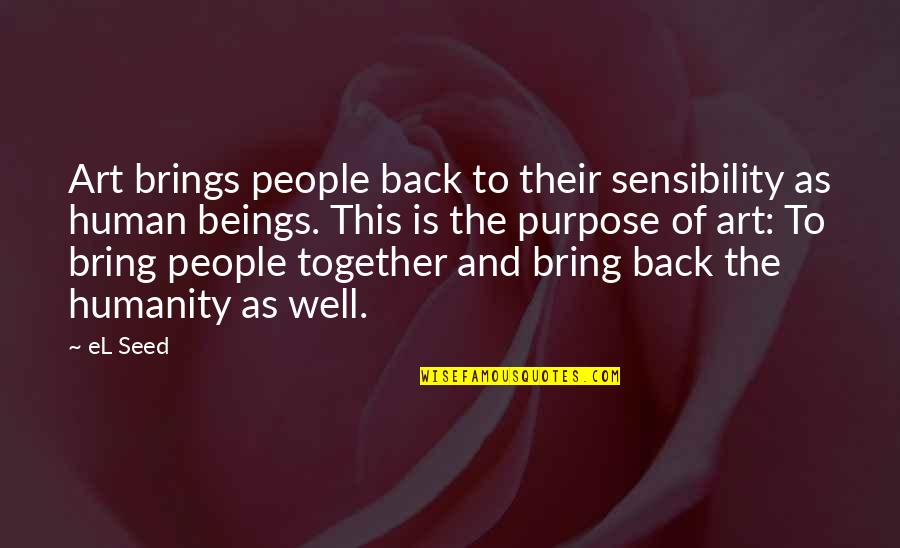 Humanity Together Quotes By EL Seed: Art brings people back to their sensibility as Humanity Together Quotes By EL Seed: Art brings people back to their sensibility as