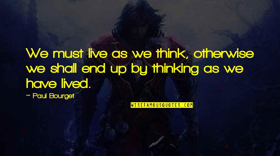 Humanity Tumblr Quotes By Paul Bourget: We must live as we think, otherwise we