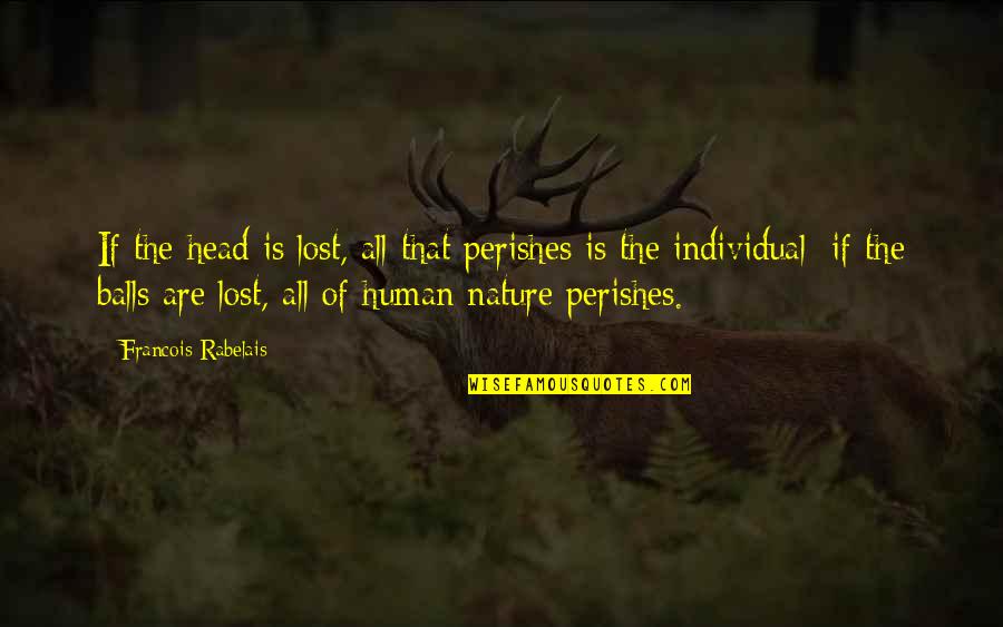 Humanity Vs Nature Quotes By Francois Rabelais: If the head is lost, all that perishes