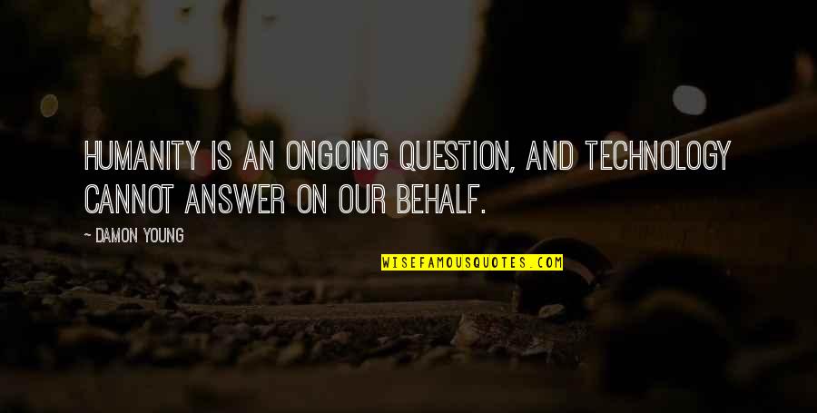 Humanity Vs Technology Quotes By Damon Young: Humanity is an ongoing question, and technology cannot