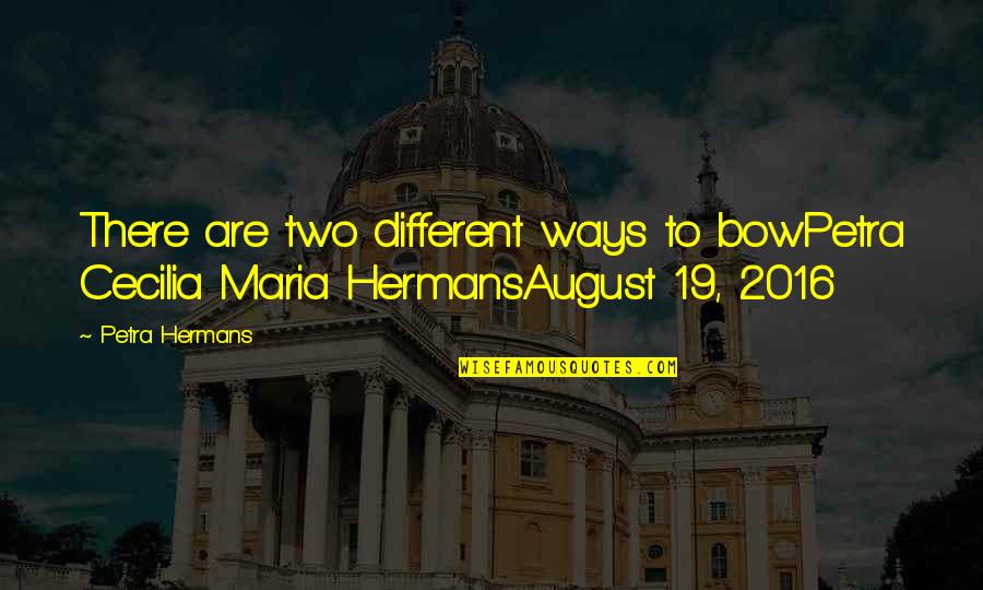 Humanity Will Destroy Itself Quotes By Petra Hermans: There are two different ways to bowPetra Cecilia