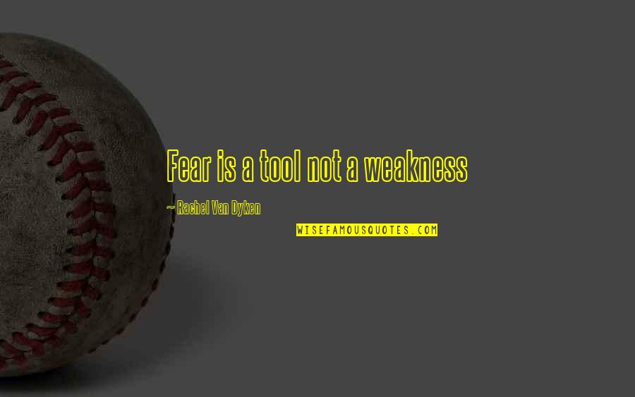Humanity Will Destroy Itself Quotes By Rachel Van Dyken: Fear is a tool not a weakness Humanity Will Destroy Itself Quotes By Rachel Van Dyken: Fear is a tool not a weakness