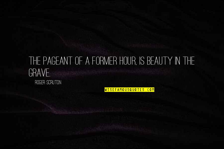 Humanity Will Destroy Itself Quotes By Roger Scruton: The pageant of a former hour, Is Beauty Humanity Will Destroy Itself Quotes By Roger Scruton: The pageant of a former hour, Is Beauty