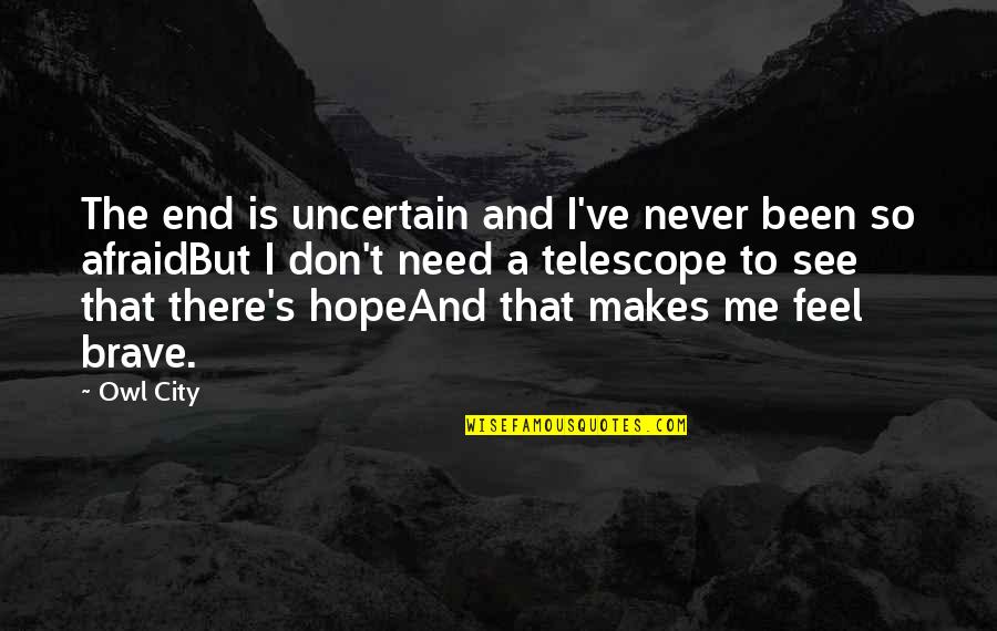 Humanity's Relationship With Nature Quotes By Owl City: The end is uncertain and I've never been