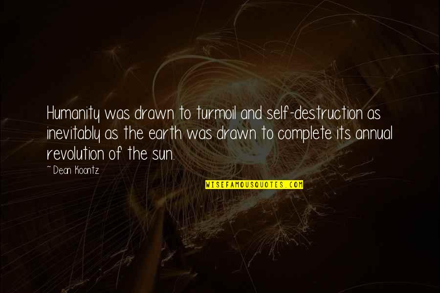 Humanity's Self Destruction Quotes By Dean Koontz: Humanity was drawn to turmoil and self-destruction as