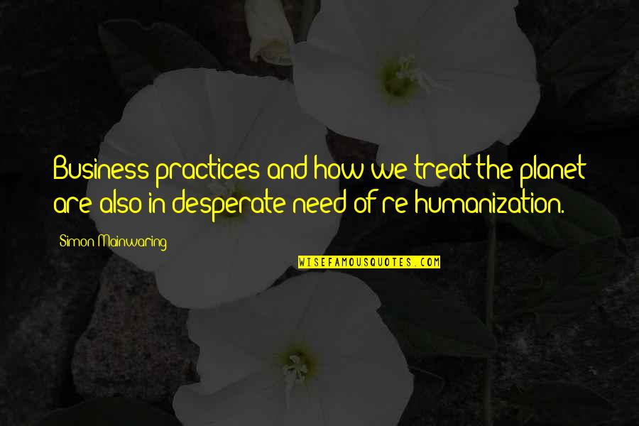 Humanization Quotes By Simon Mainwaring: Business practices and how we treat the planet