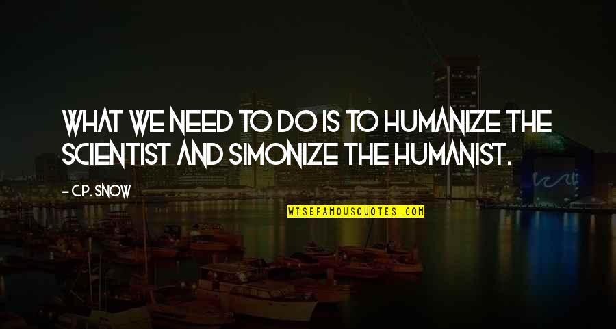 Humanize Quotes By C.P. Snow: What we need to do is to humanize