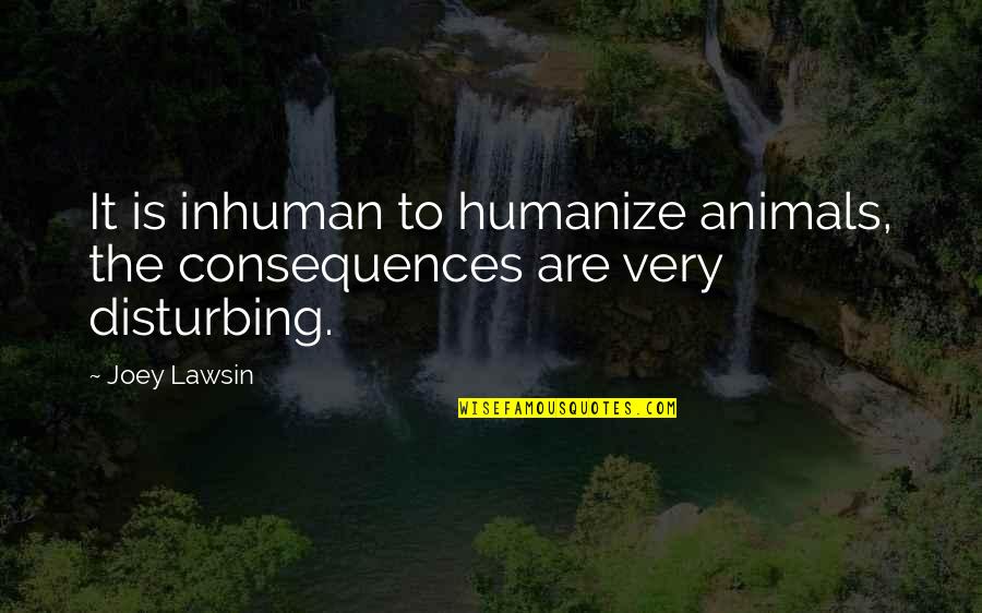Humanize Quotes By Joey Lawsin: It is inhuman to humanize animals, the consequences
