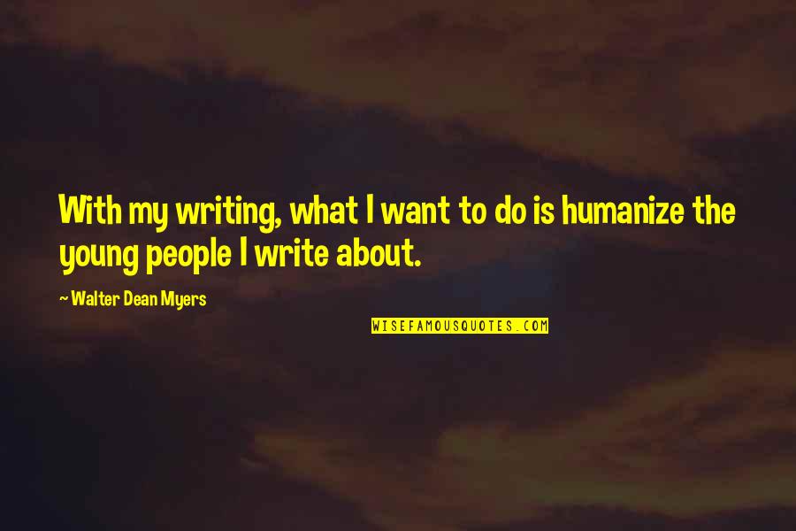 Humanize Quotes By Walter Dean Myers: With my writing, what I want to do