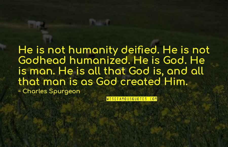 Humanized Quotes By Charles Spurgeon: He is not humanity deified. He is not Humanized Quotes By Charles Spurgeon: He is not humanity deified. He is not
